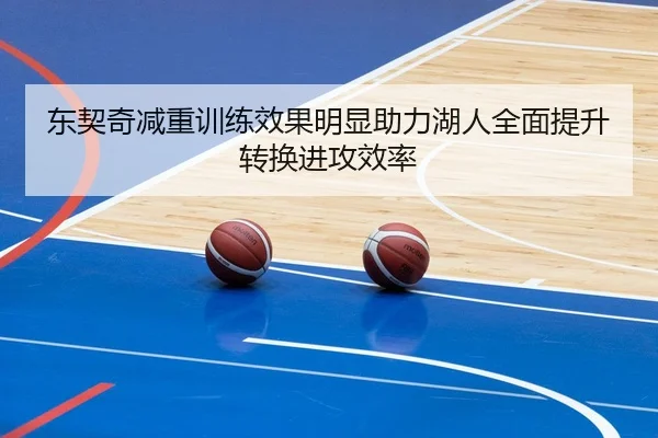 东契奇减重训练效果明显助力湖人全面提升转换进攻效率